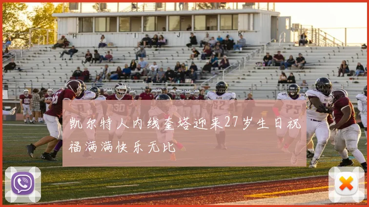 凯尔特人内线奎塔迎来27岁生日祝福满满快乐无比