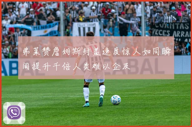 弗莱赞詹姆斯封盖速度惊人如同瞬间提升千倍人类难以企及
