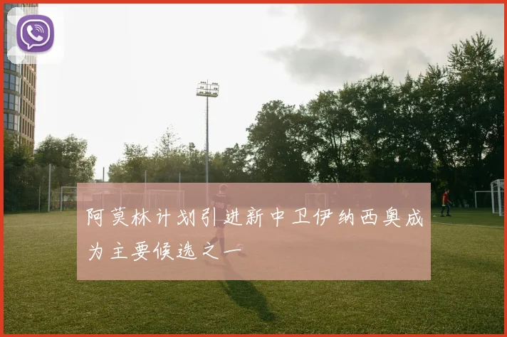 阿莫林计划引进新中卫伊纳西奥成为主要候选之一